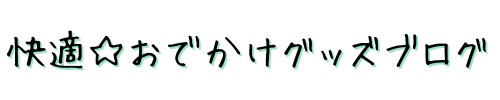 快適☆おでかけグッズブログ