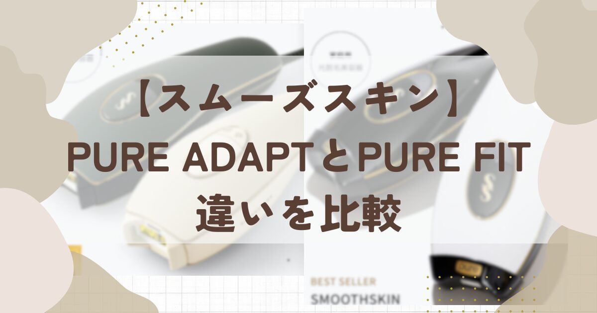 【スムーズスキン】pure adaptとpure fitの違いを比較したら４つあった！徹底解説