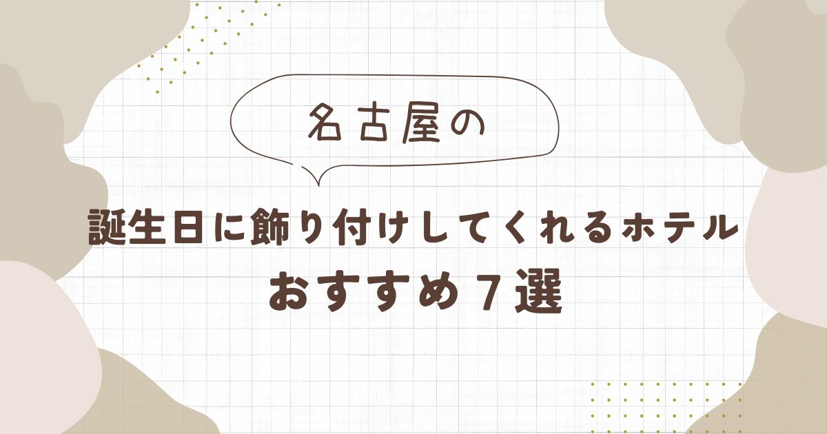 【名古屋】誕生日に飾り付けしてくれるホテルおすすめ7選