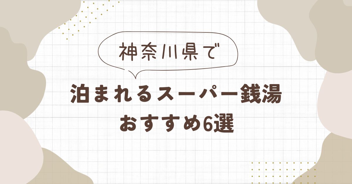 泊まれるスーパー銭湯【神奈川】おすすめ6選