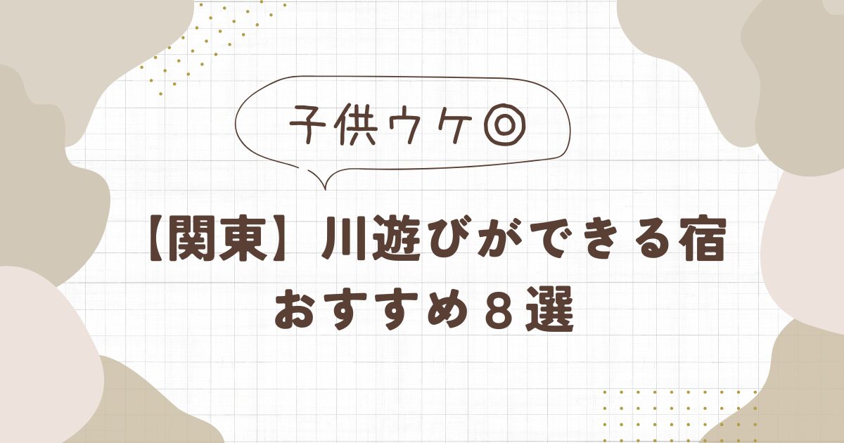 川遊びができる宿【関東】おすすめ8選