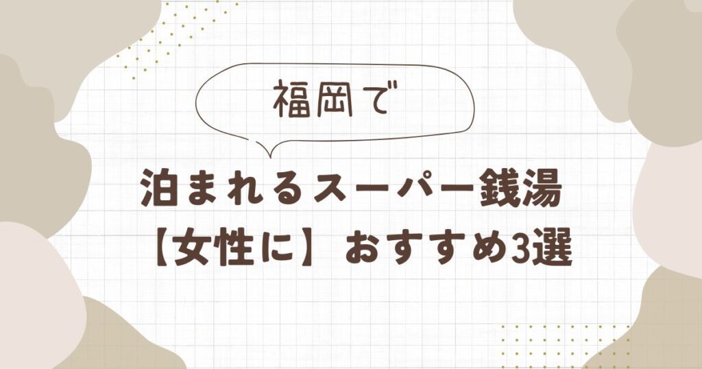 泊まれるスーパー銭湯【福岡】女性におすすめ3選
