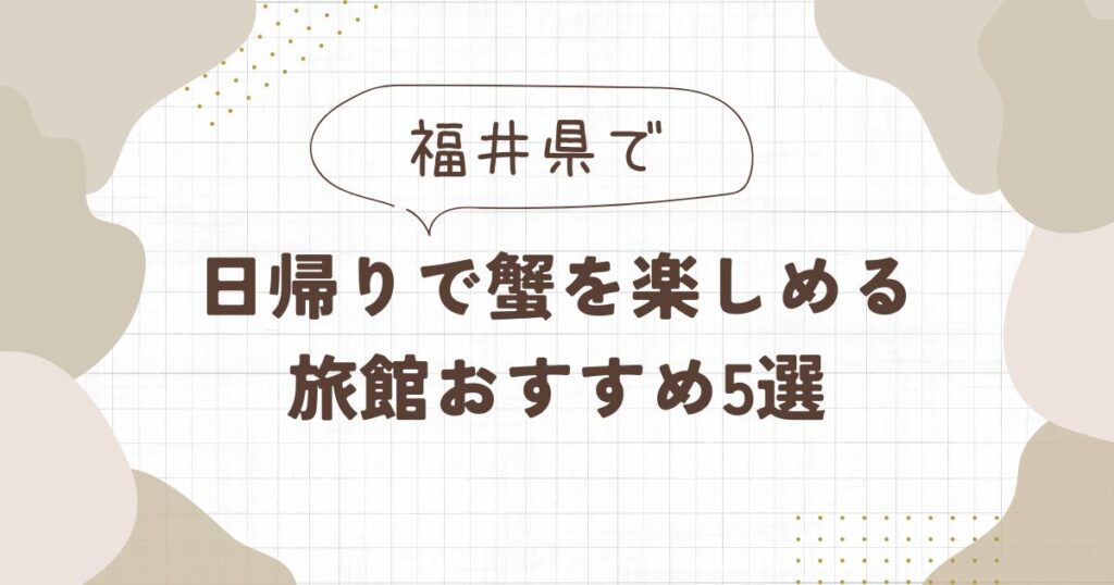【福井】日帰りで蟹を満喫できる旅館おすすめ5選