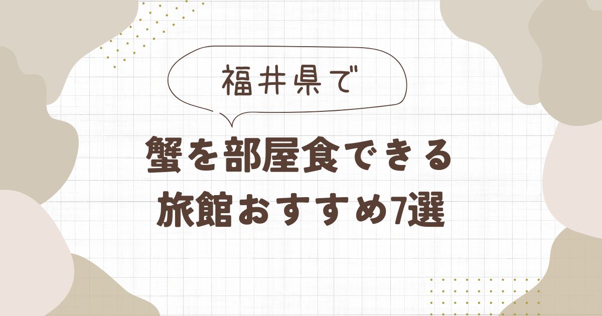 福井で蟹を部屋食できる旅館おすすめ7選