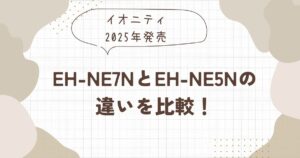 EH-NE7NとEH-NE5Nの違いを比較
