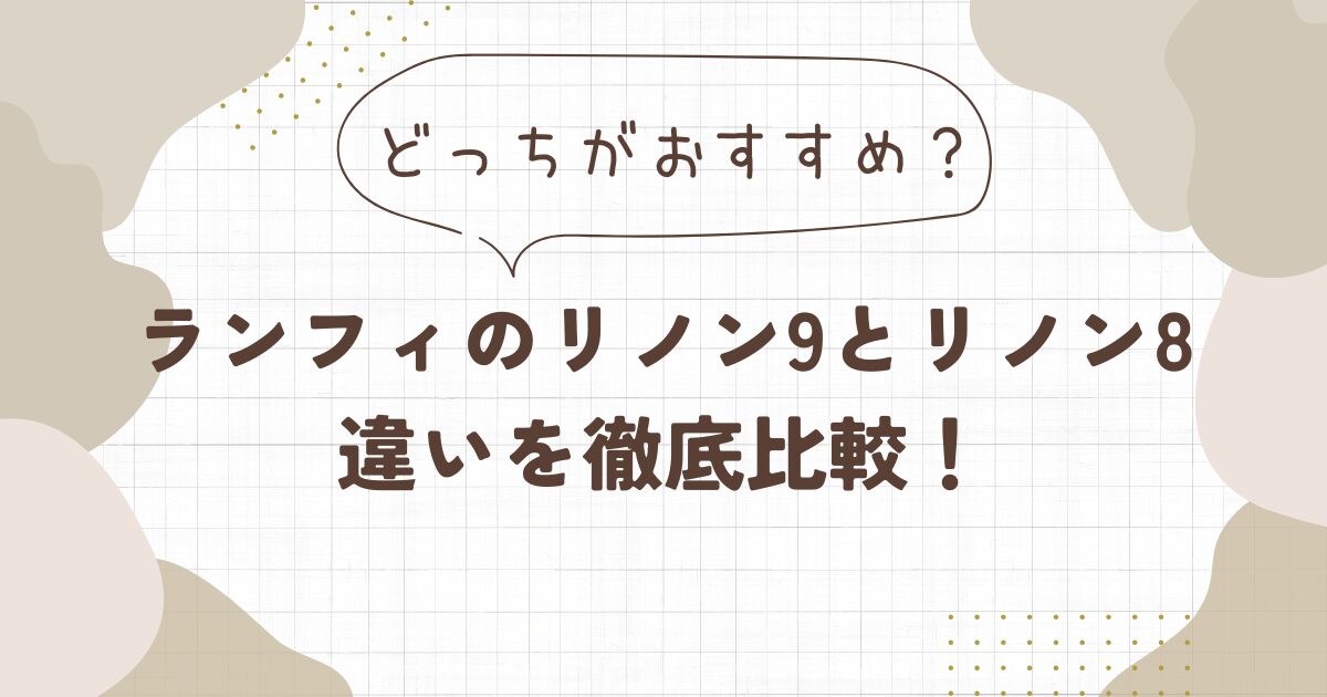 【ランフィ】リノン9とリノン8の違いを比較